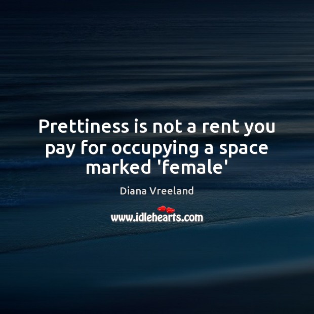 Prettiness is not a rent you pay for occupying a space marked ‘female’ Diana Vreeland Picture Quote