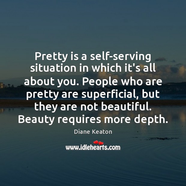 Pretty is a self-serving situation in which it’s all about you. People Image