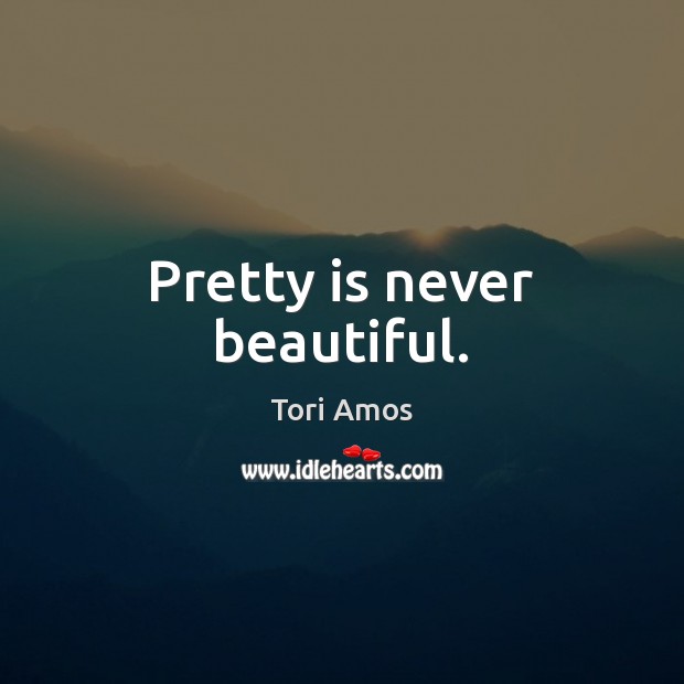 Pretty is never beautiful. Tori Amos Picture Quote