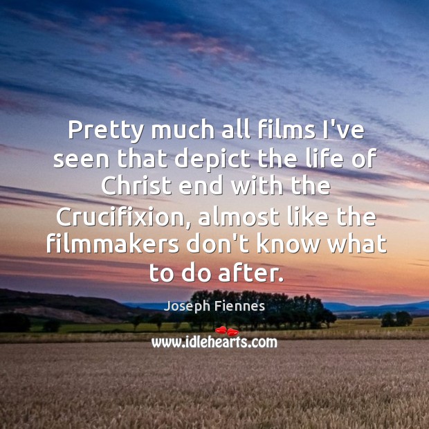Pretty much all films I’ve seen that depict the life of Christ Joseph Fiennes Picture Quote