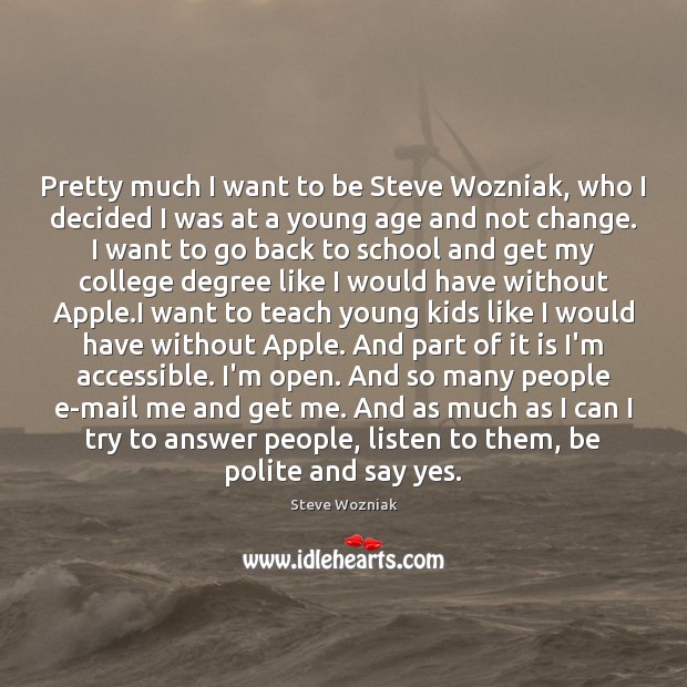 Pretty much I want to be Steve Wozniak, who I decided I Steve Wozniak Picture Quote