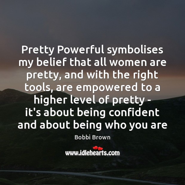 Pretty Powerful symbolises my belief that all women are pretty, and with Bobbi Brown Picture Quote