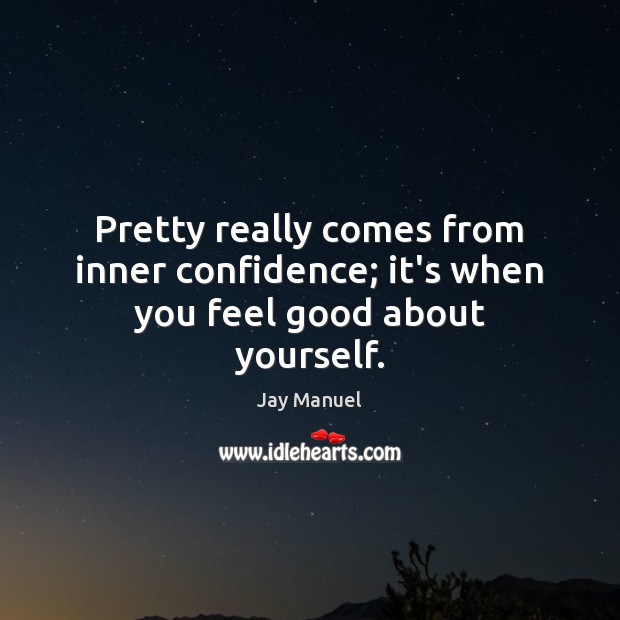 Pretty really comes from inner confidence; it’s when you feel good about yourself. Image