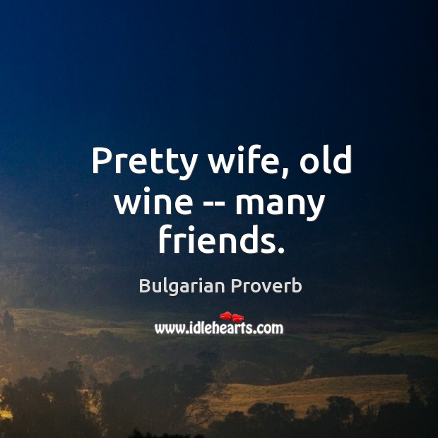 Pretty wife, old wine — many friends. Bulgarian Proverbs Image