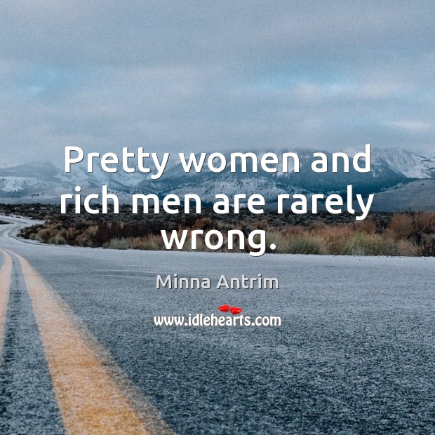 Pretty women and rich men are rarely wrong. Image