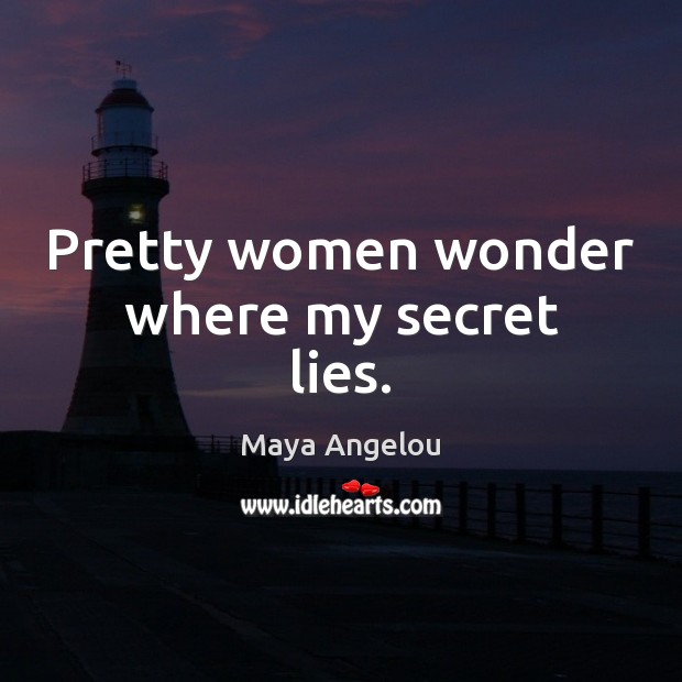 Pretty women wonder where my secret lies. Maya Angelou Picture Quote