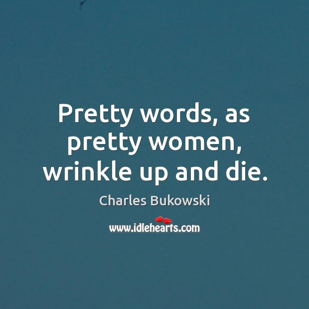 Pretty words, as pretty women, wrinkle up and die. Image