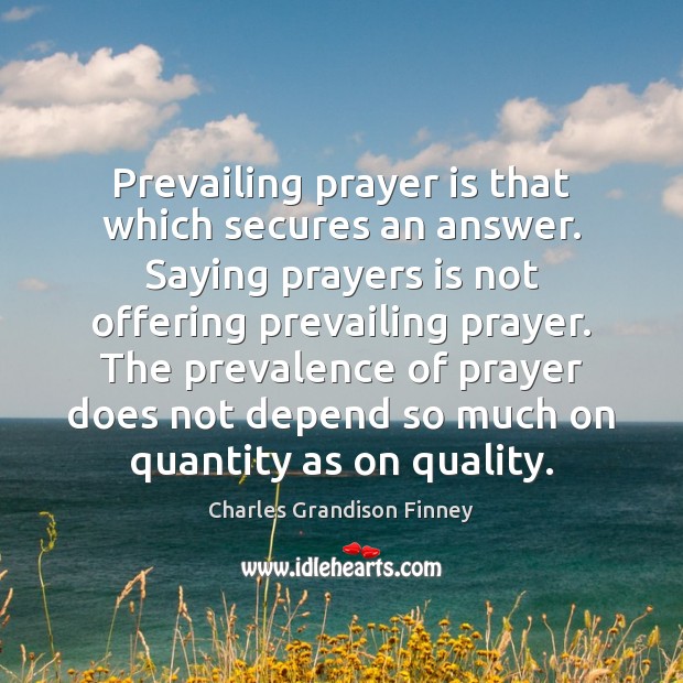 Prevailing prayer is that which secures an answer. Saying prayers is not Charles Grandison Finney Picture Quote