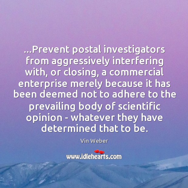 …Prevent postal investigators from aggressively interfering with, or closing, a commercial enterprise Vin Weber Picture Quote