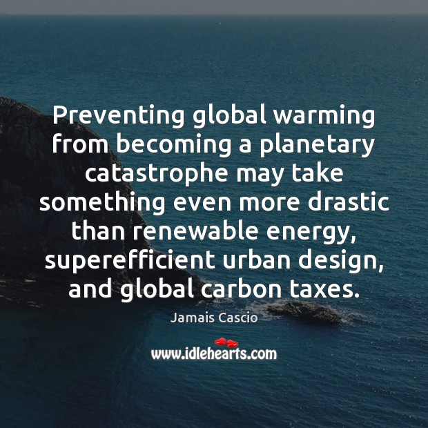 Preventing global warming from becoming a planetary catastrophe may take something even Jamais Cascio Picture Quote