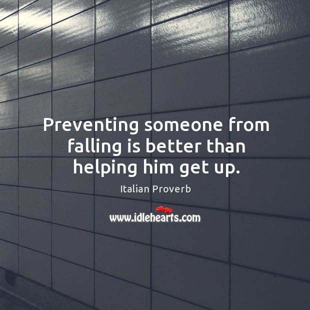Preventing someone from falling is better than helping him get up. Image
