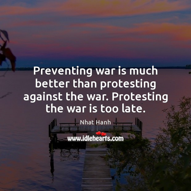 Preventing war is much better than protesting against the war. Protesting the Image