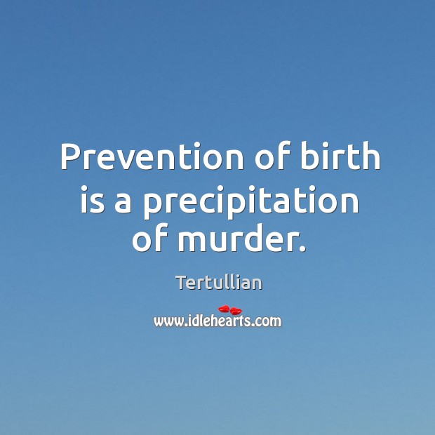Prevention of birth is a precipitation of murder. Tertullian Picture Quote