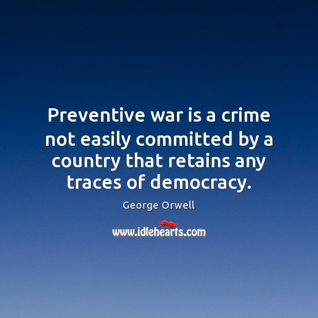 Preventive war is a crime not easily committed by a country that Image