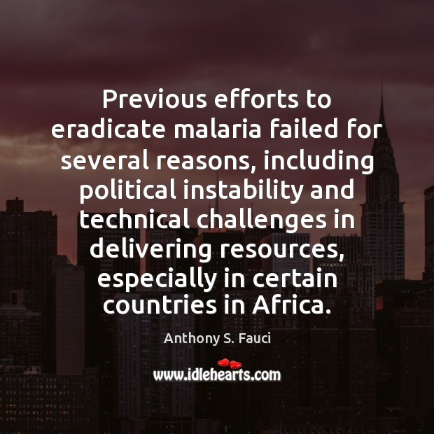 Previous efforts to eradicate malaria failed for several reasons, including political instability Anthony S. Fauci Picture Quote