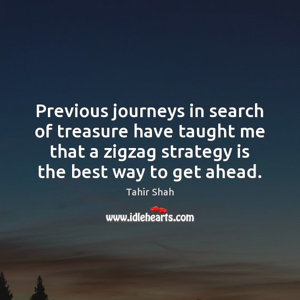 Previous journeys in search of treasure have taught me that a zigzag Tahir Shah Picture Quote