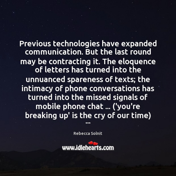 Previous technologies have expanded communication. But the last round may be contracting Rebecca Solnit Picture Quote