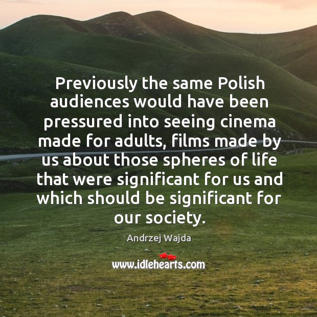 Previously the same polish audiences would have been pressured into seeing cinema made Andrzej Wajda Picture Quote