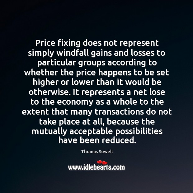Price fixing does not represent simply windfall gains and losses to particular Thomas Sowell Picture Quote