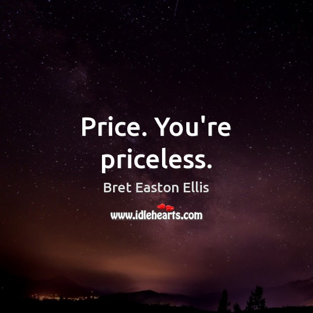Price. You’re priceless. Bret Easton Ellis Picture Quote