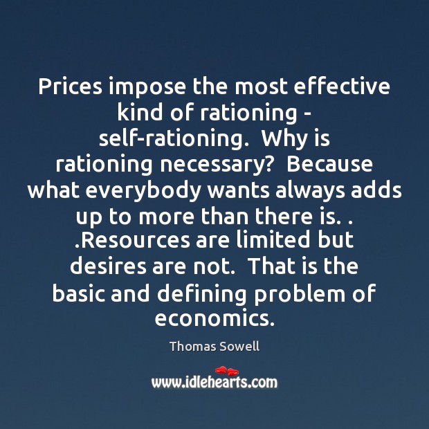 Prices impose the most effective kind of rationing – self-rationing.  Why is Thomas Sowell Picture Quote
