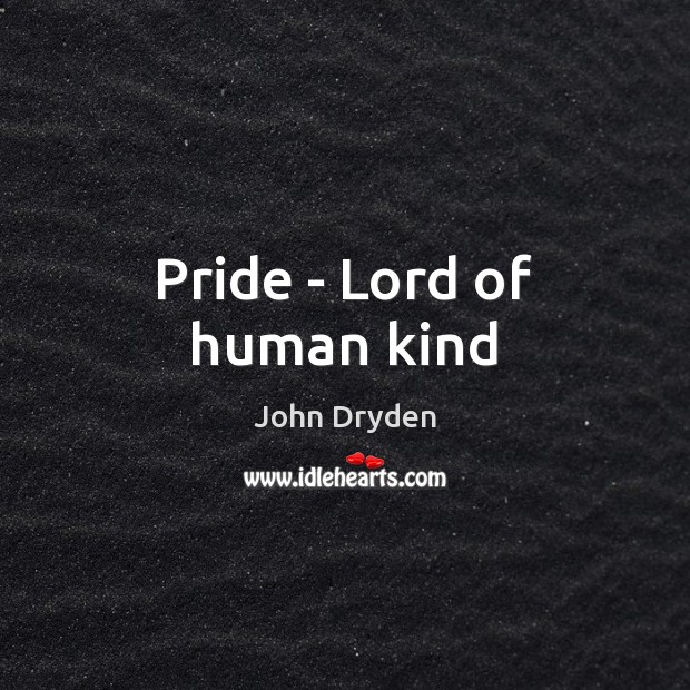 Pride – Lord of human kind John Dryden Picture Quote
