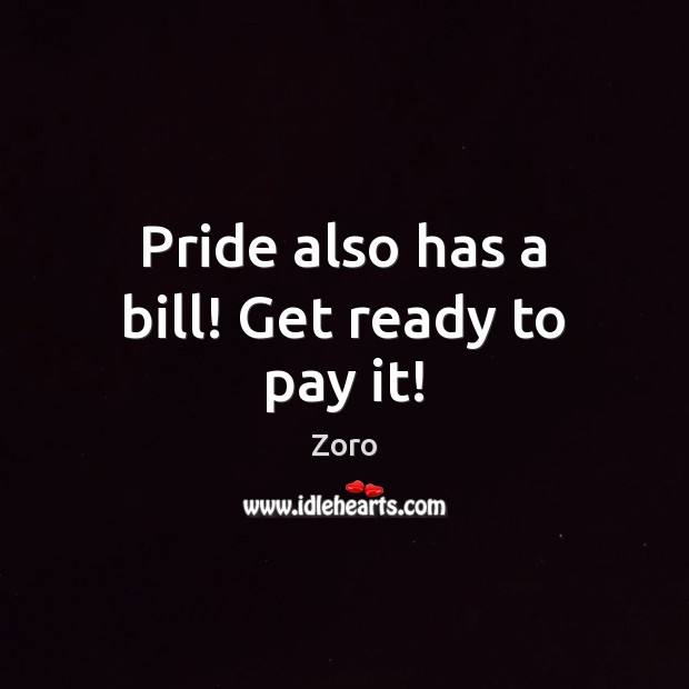 Pride also has a bill! Get ready to pay it! Zoro Picture Quote