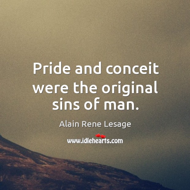 Pride and conceit were the original sins of man. Alain Rene Lesage Picture Quote