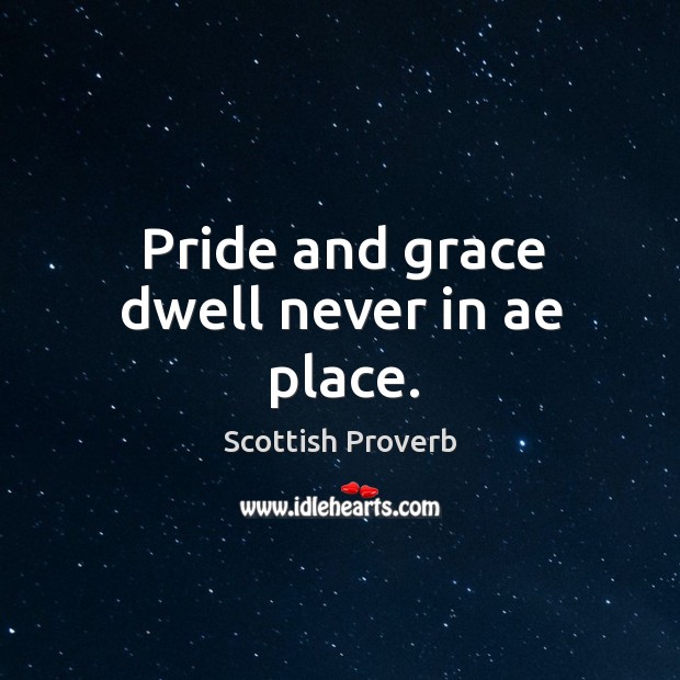 Pride and grace dwell never in ae place. Scottish Proverbs Image