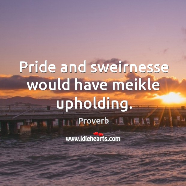 Pride and sweirnesse would have meikle upholding. Image