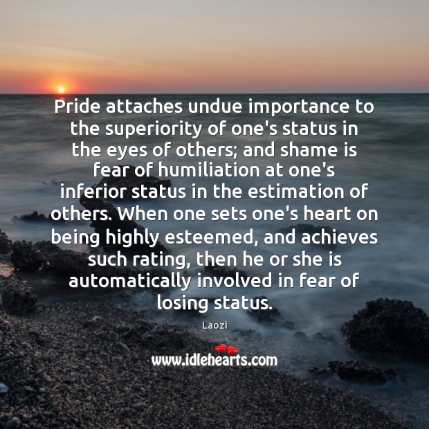 Pride attaches undue importance to the superiority of one’s status in the Laozi Picture Quote