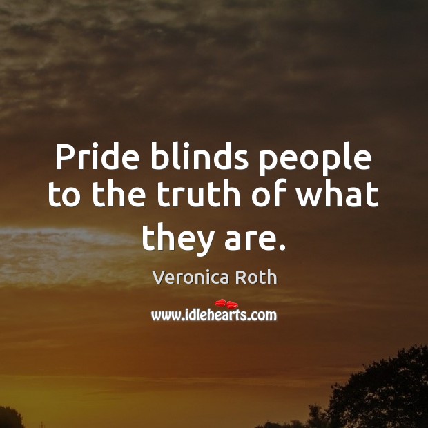 Pride blinds people to the truth of what they are. Veronica Roth Picture Quote