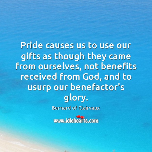 Pride causes us to use our gifts as though they came from Image