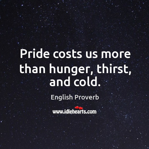 Pride costs us more than hunger, thirst, and cold. English Proverbs Image