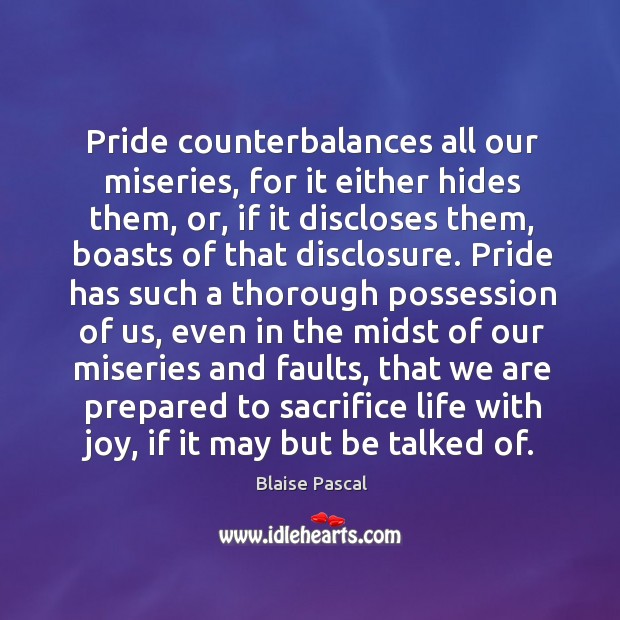 Pride counterbalances all our miseries, for it either hides them, or, if Image