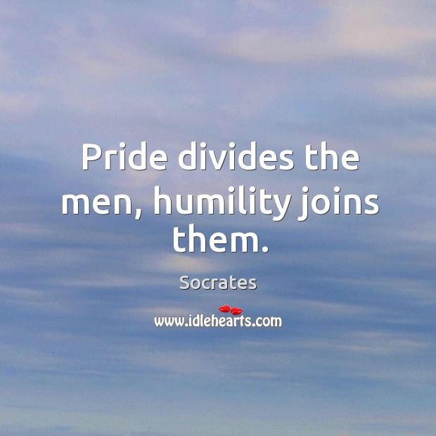 Pride divides the men, humility joins them. Image