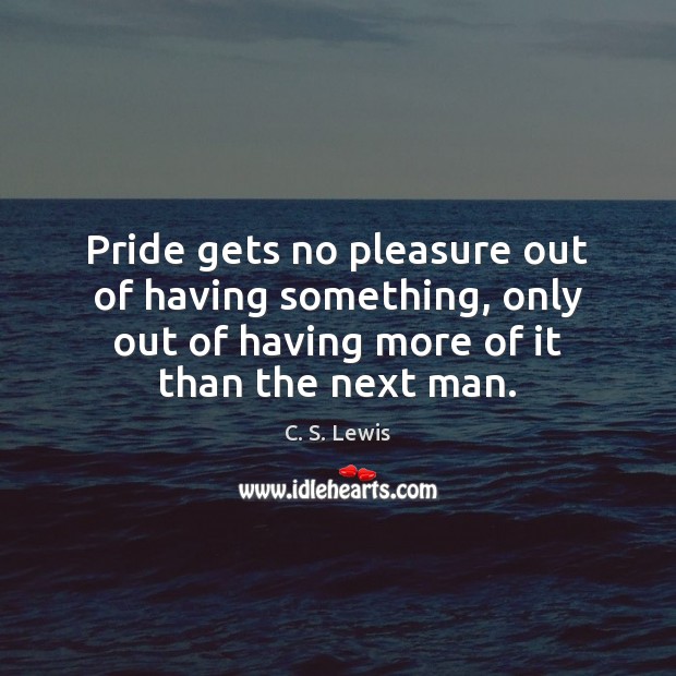 Pride gets no pleasure out of having something, only out of having C. S. Lewis Picture Quote