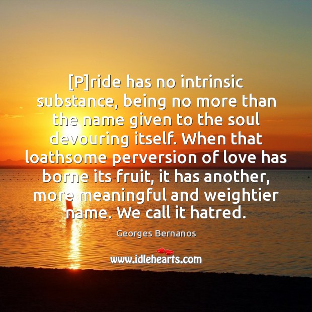 [P]ride has no intrinsic substance, being no more than the name Georges Bernanos Picture Quote