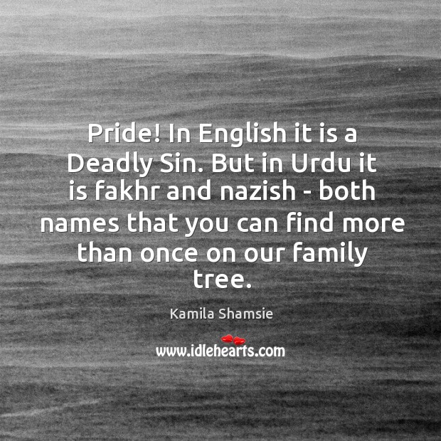 Pride! In English it is a Deadly Sin. But in Urdu it Kamila Shamsie Picture Quote