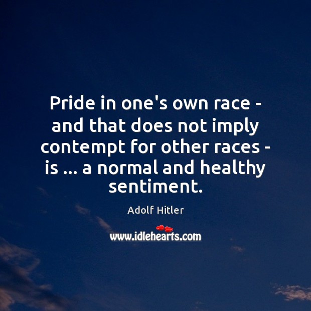 Pride in one’s own race – and that does not imply contempt Adolf Hitler Picture Quote