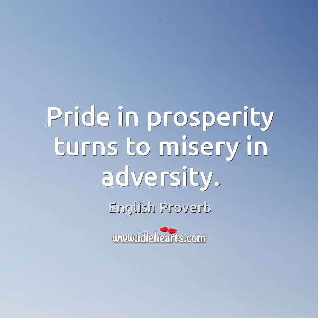 Pride in prosperity turns to misery in adversity. English Proverbs Image