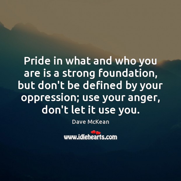 Pride in what and who you are is a strong foundation, but Dave McKean Picture Quote