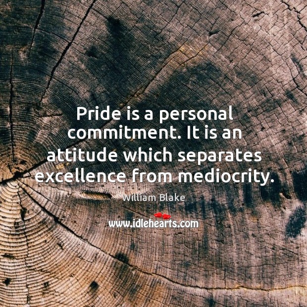Pride is a personal commitment. It is an attitude which separates excellence William Blake Picture Quote