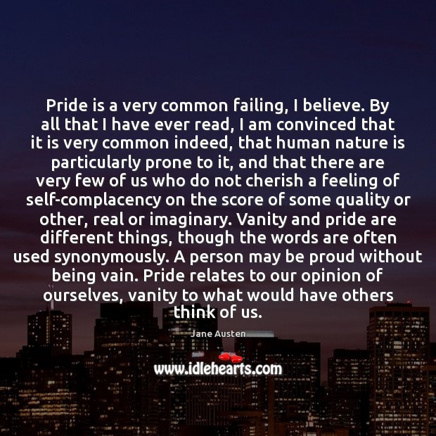 Pride is a very common failing, I believe. By all that I 