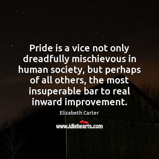 Pride is a vice not only dreadfully mischievous in human society, but Elizabeth Carter Picture Quote