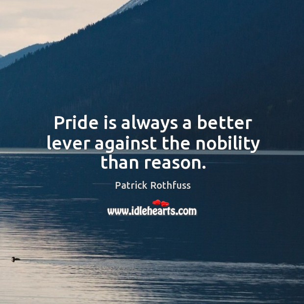 Pride is always a better lever against the nobility than reason. Patrick Rothfuss Picture Quote