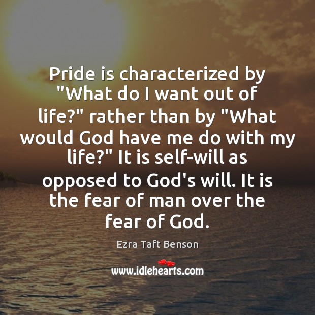 Pride is characterized by “What do I want out of life?” rather Ezra Taft Benson Picture Quote