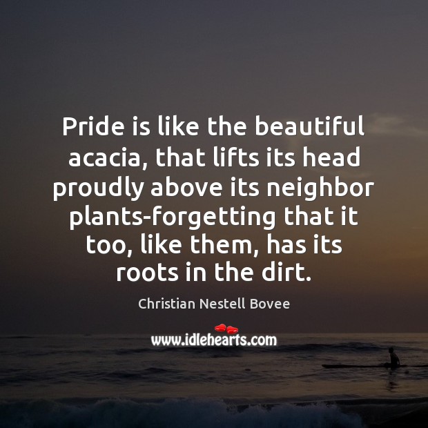 Pride is like the beautiful acacia, that lifts its head proudly above Christian Nestell Bovee Picture Quote