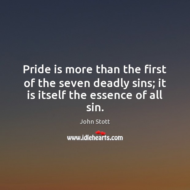Pride is more than the first of the seven deadly sins; it John Stott Picture Quote