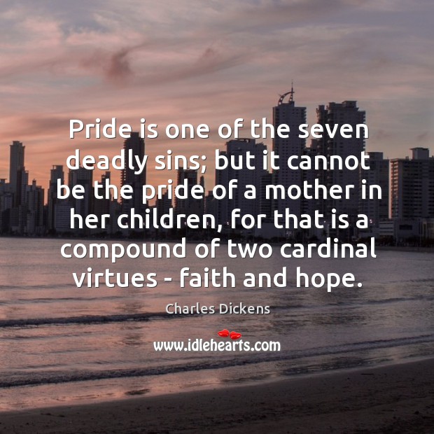 Pride is one of the seven deadly sins; but it cannot be Charles Dickens Picture Quote